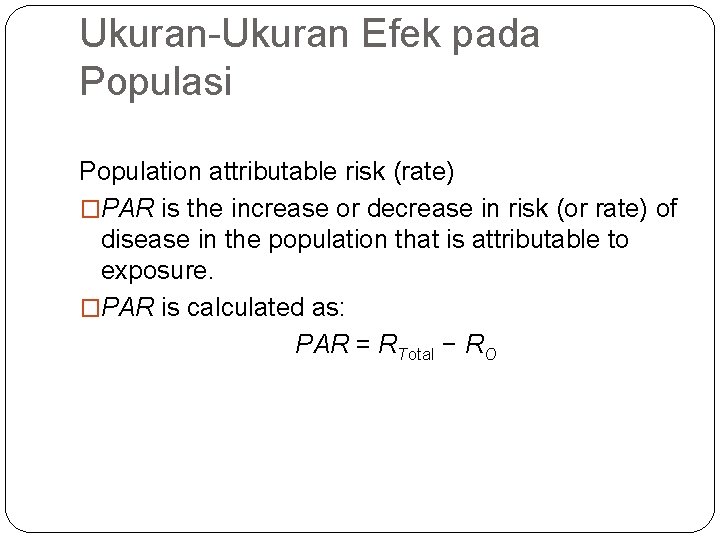 Ukuran-Ukuran Efek pada Populasi Population attributable risk (rate) �PAR is the increase or decrease