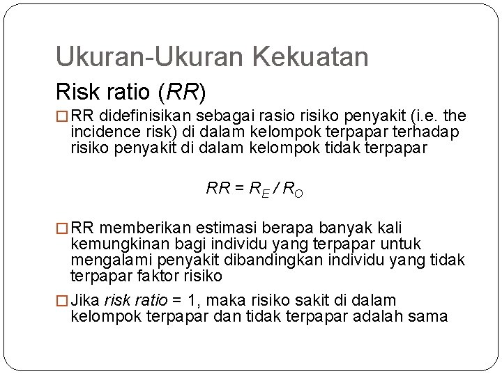 Ukuran-Ukuran Kekuatan Risk ratio (RR) � RR didefinisikan sebagai rasio risiko penyakit (i. e.