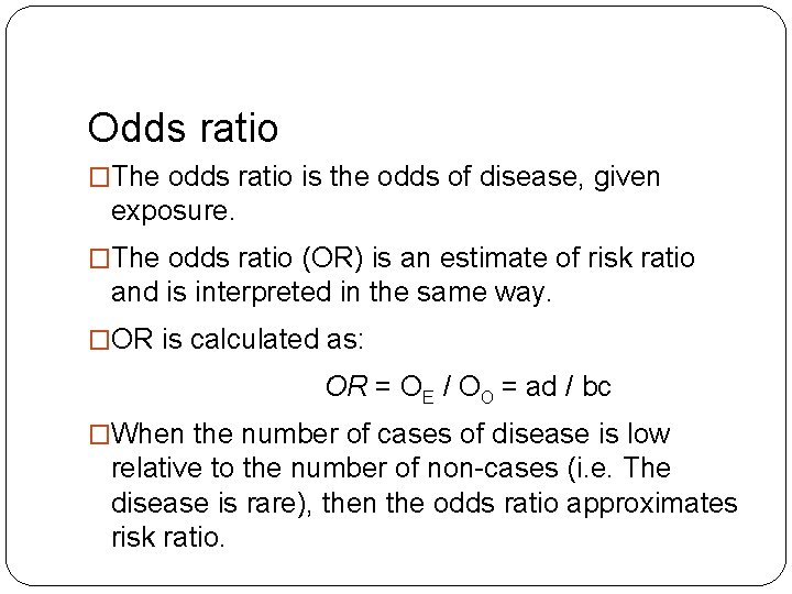 Odds ratio �The odds ratio is the odds of disease, given exposure. �The odds