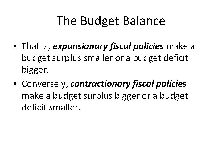 The Budget Balance • That is, expansionary fiscal policies make a budget surplus smaller