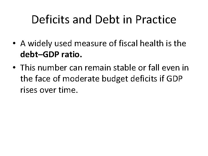 Deficits and Debt in Practice • A widely used measure of fiscal health is