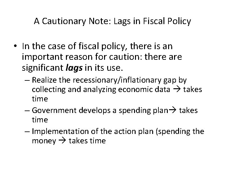 A Cautionary Note: Lags in Fiscal Policy • In the case of fiscal policy,