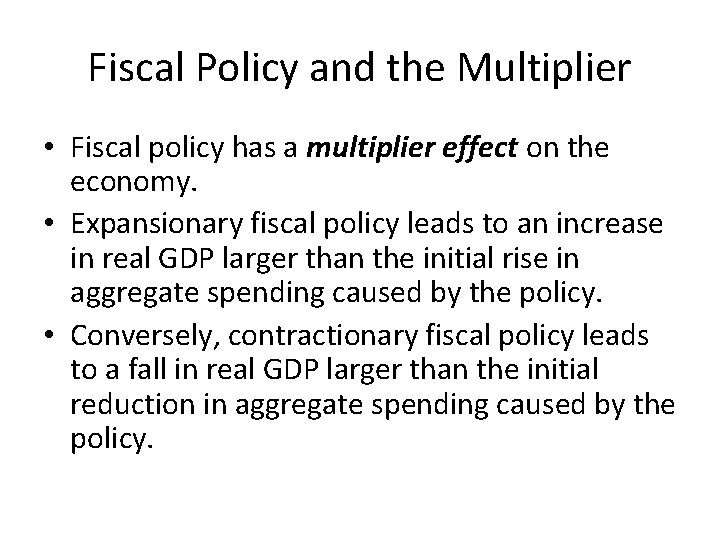 Fiscal Policy and the Multiplier • Fiscal policy has a multiplier effect on the