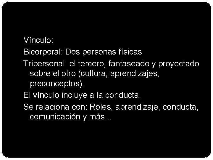 Vínculo: Bicorporal: Dos personas físicas Tripersonal: el tercero, fantaseado y proyectado sobre el otro