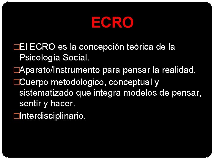 ECRO �El ECRO es la concepción teórica de la Psicología Social. �Aparato/Instrumento para pensar