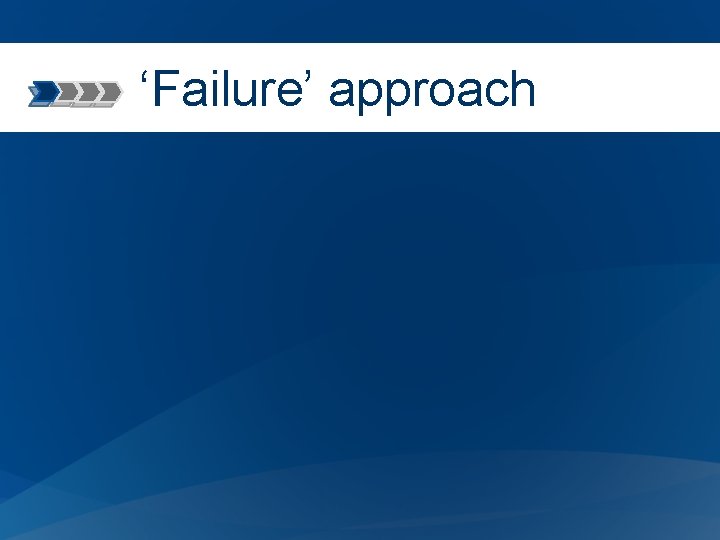 ‘Failure’ approach 