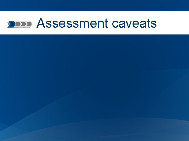 Assessment caveats 