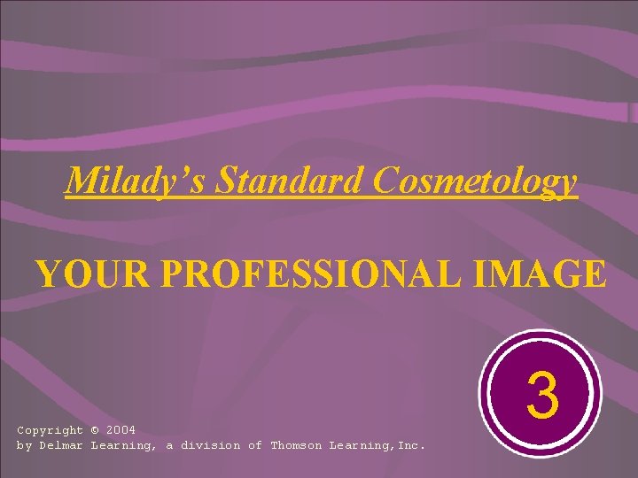 Milady’s Standard Cosmetology YOUR PROFESSIONAL IMAGE Copyright © 2004 by Delmar Learning, a division