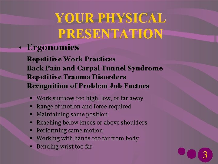 YOUR PHYSICAL PRESENTATION • Ergonomics Repetitive Work Practices Back Pain and Carpal Tunnel Syndrome