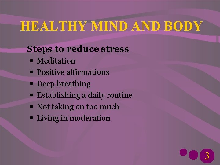 HEALTHY MIND AND BODY Steps to reduce stress § § § Meditation Positive affirmations