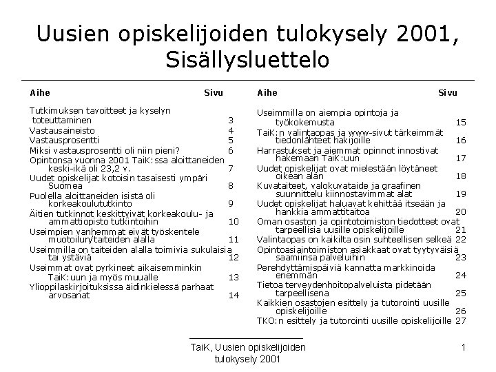 Uusien opiskelijoiden tulokysely 2001, Sisällysluettelo Aihe Sivu Tutkimuksen tavoitteet ja kyselyn toteuttaminen 3 Vastausaineisto