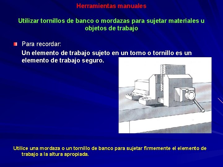 Herramientas manuales Utilizar tornillos de banco o mordazas para sujetar materiales u objetos de