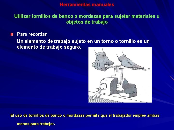 Herramientas manuales Utilizar tornillos de banco o mordazas para sujetar materiales u objetos de