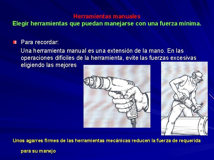 Herramientas manuales Elegir herramientas que puedan manejarse con una fuerza mínima. Para recordar: Una