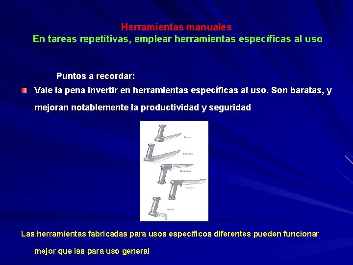 Herramientas manuales En tareas repetitivas, emplear herramientas específicas al uso Puntos a recordar: Vale