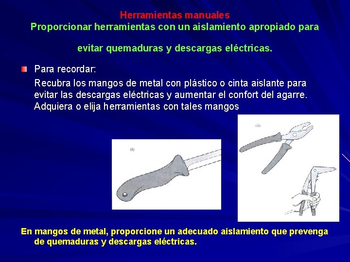 Herramientas manuales Proporcionar herramientas con un aislamiento apropiado para evitar quemaduras y descargas eléctricas.