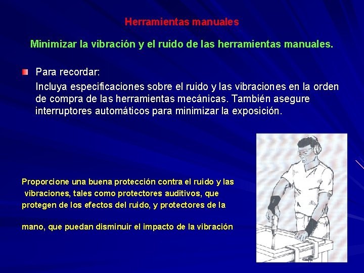 Herramientas manuales Minimizar la vibración y el ruido de las herramientas manuales. Para recordar: