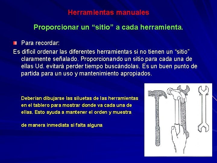 Herramientas manuales Proporcionar un “sitio” a cada herramienta. Para recordar: Es difícil ordenar las