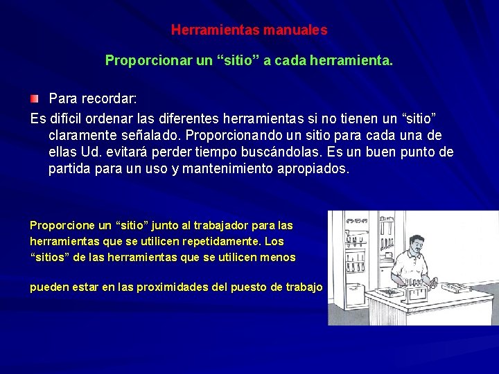 Herramientas manuales Proporcionar un “sitio” a cada herramienta. Para recordar: Es difícil ordenar las