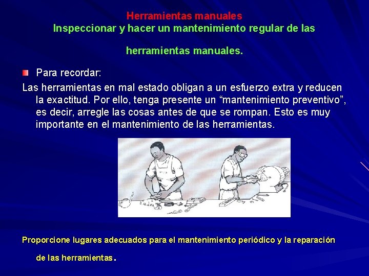 Herramientas manuales Inspeccionar y hacer un mantenimiento regular de las herramientas manuales. Para recordar: