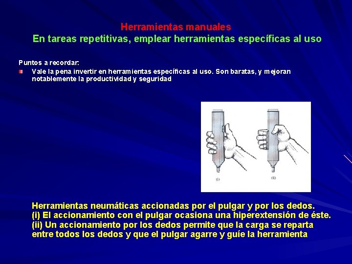 Herramientas manuales En tareas repetitivas, emplear herramientas específicas al uso Puntos a recordar: Vale