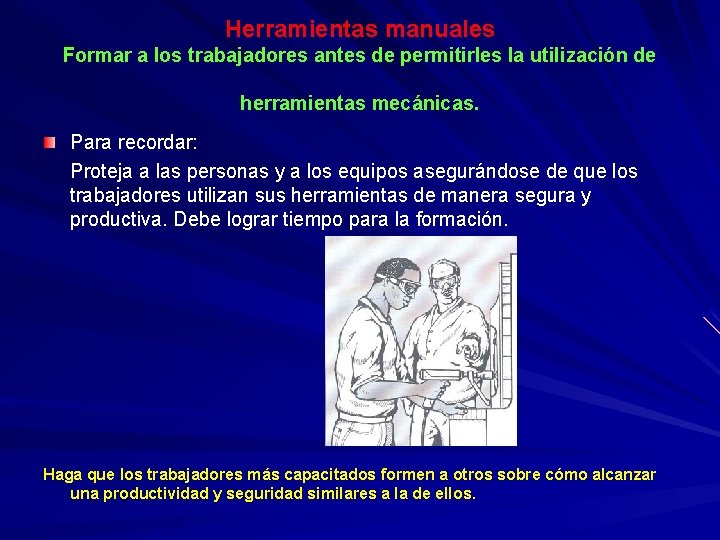 Herramientas manuales Formar a los trabajadores antes de permitirles la utilización de herramientas mecánicas.