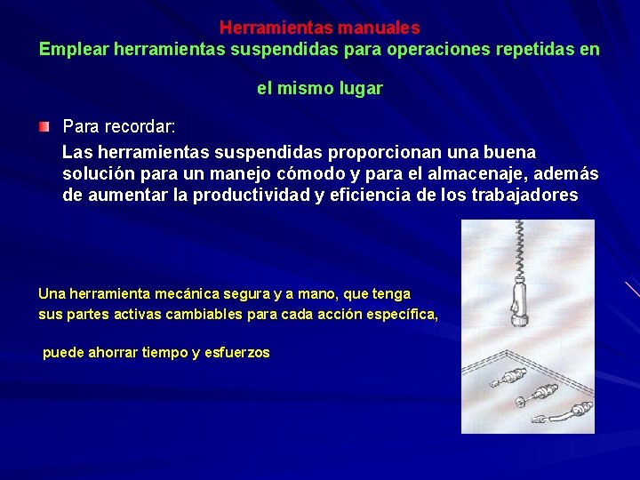 Herramientas manuales Emplear herramientas suspendidas para operaciones repetidas en el mismo lugar Para recordar: