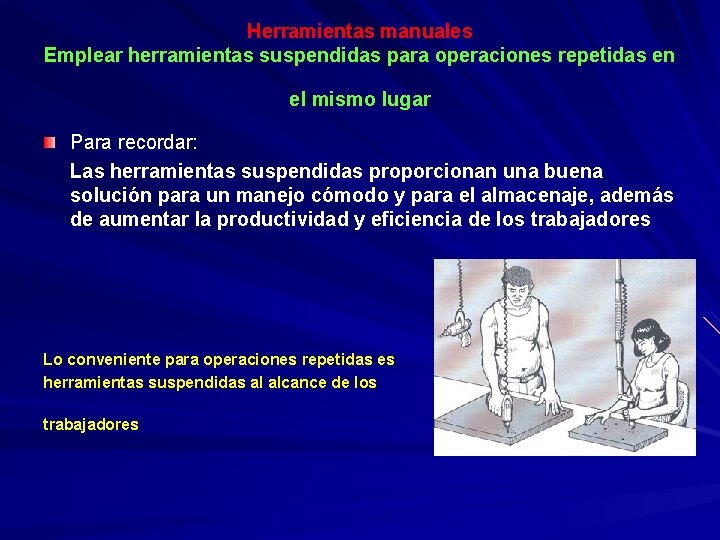 Herramientas manuales Emplear herramientas suspendidas para operaciones repetidas en el mismo lugar Para recordar: