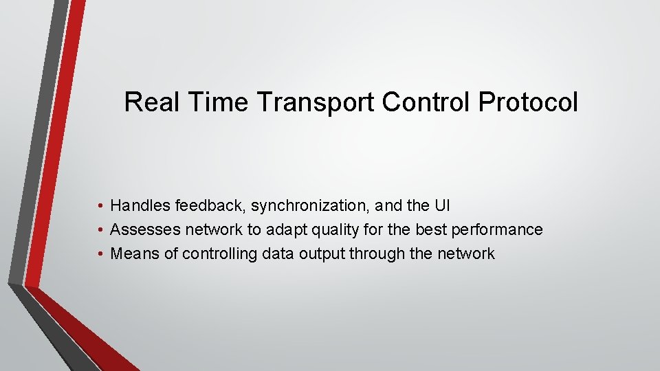 Real Time Transport Control Protocol • Handles feedback, synchronization, and the UI • Assesses