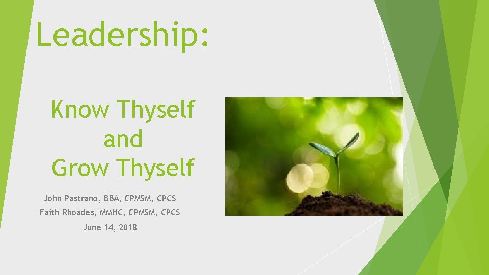 Leadership: Know Thyself and Grow Thyself John Pastrano, BBA, CPMSM, CPCS Faith Rhoades, MMHC,