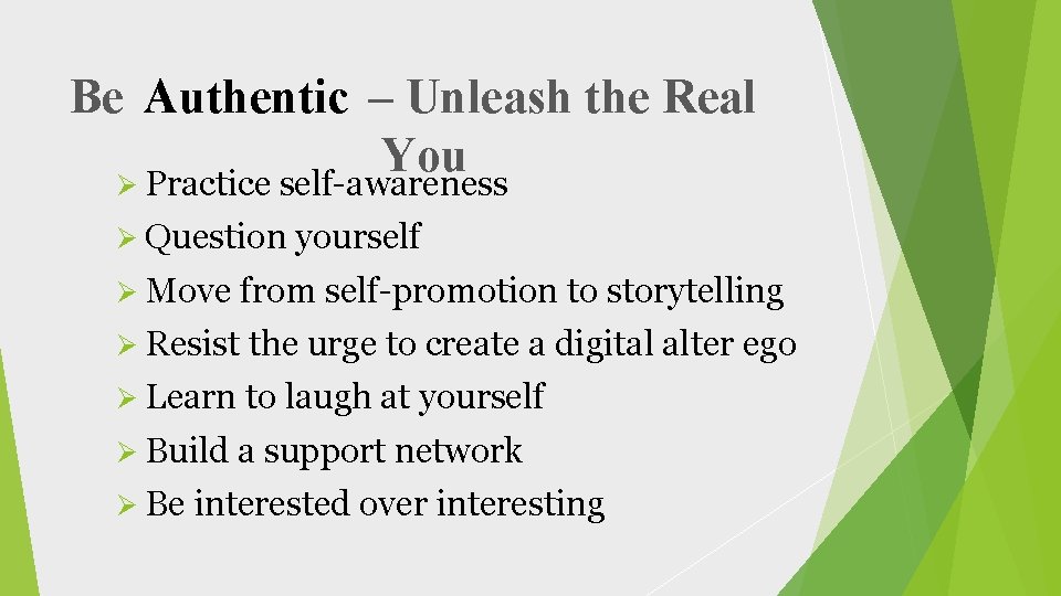 Be Authentic – Unleash the Real You Ø Practice self-awareness Ø Question yourself Ø
