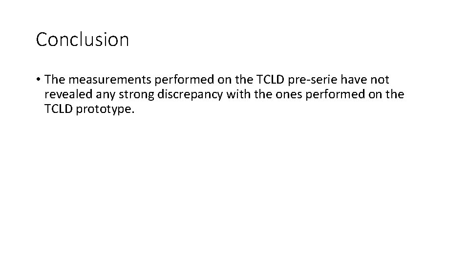 Conclusion • The measurements performed on the TCLD pre-serie have not revealed any strong