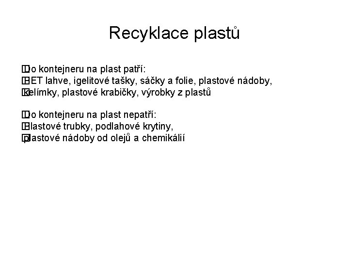 Recyklace plastů � Do kontejneru na plast patří: � PET lahve, igelitové tašky, sáčky