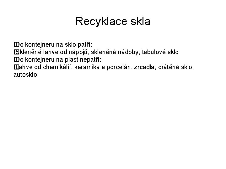 Recyklace skla � Do kontejneru na sklo patří: � Skleněné lahve od nápojů, skleněné