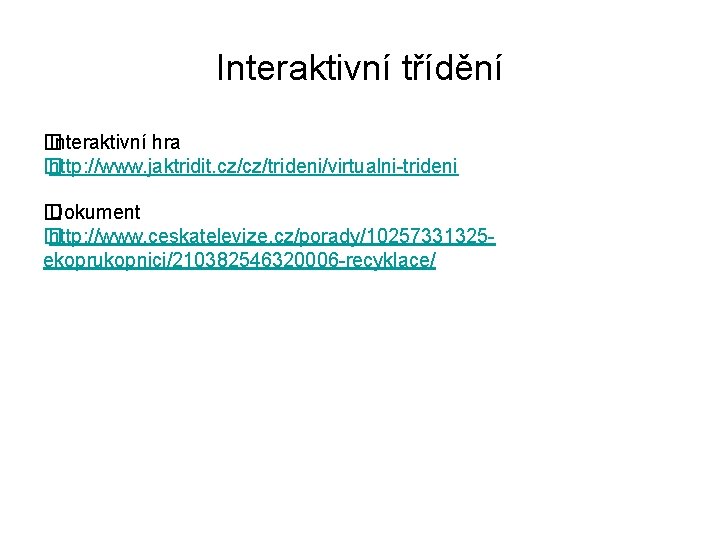 Interaktivní třídění � Interaktivní hra � http: //www. jaktridit. cz/cz/trideni/virtualni-trideni � Dokument � http: