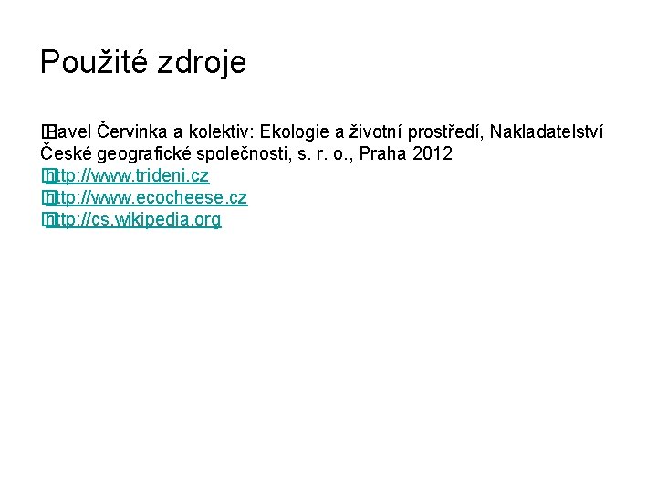 Použité zdroje � Pavel Červinka a kolektiv: Ekologie a životní prostředí, Nakladatelství České geografické