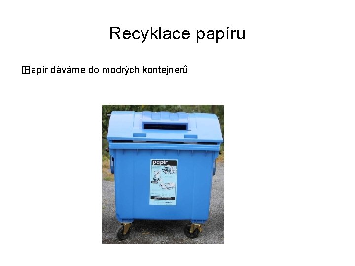 Recyklace papíru � Papír dáváme do modrých kontejnerů 