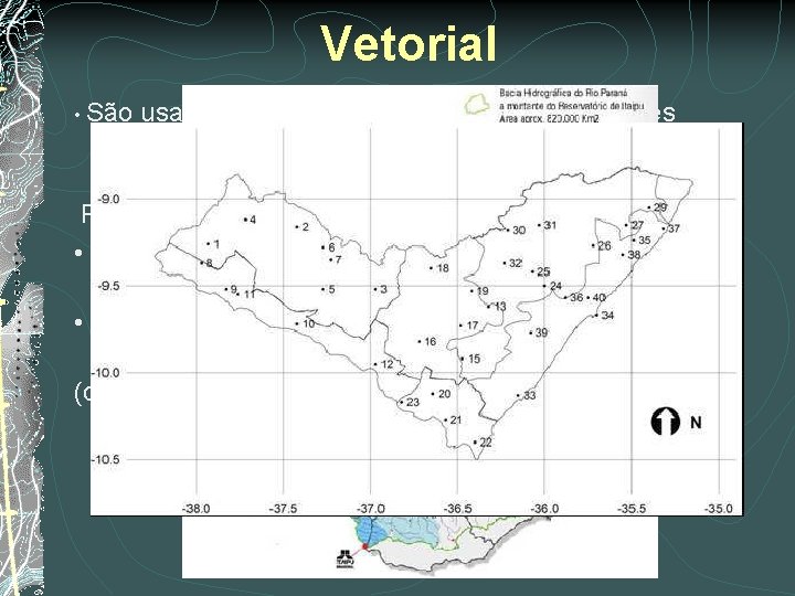 Vetorial • São usados para informações de objetos lineares (estrada, rios) ou áreas definidas