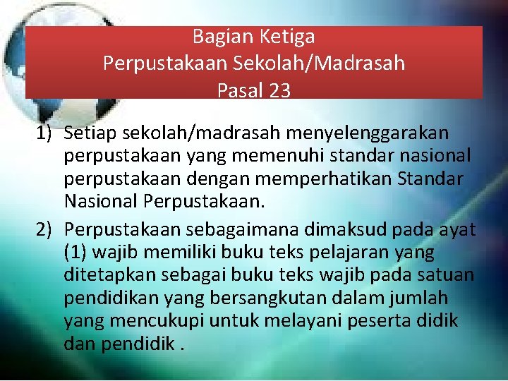 Bagian Ketiga Perpustakaan Sekolah/Madrasah Pasal 23 1) Setiap sekolah/madrasah menyelenggarakan perpustakaan yang memenuhi standar