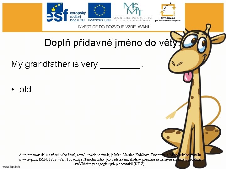 Doplň přídavné jméno do věty. My grandfather is very ____. • old Autorem materiálu