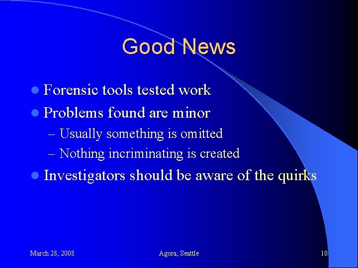 Good News l Forensic tools tested work l Problems found are minor – Usually