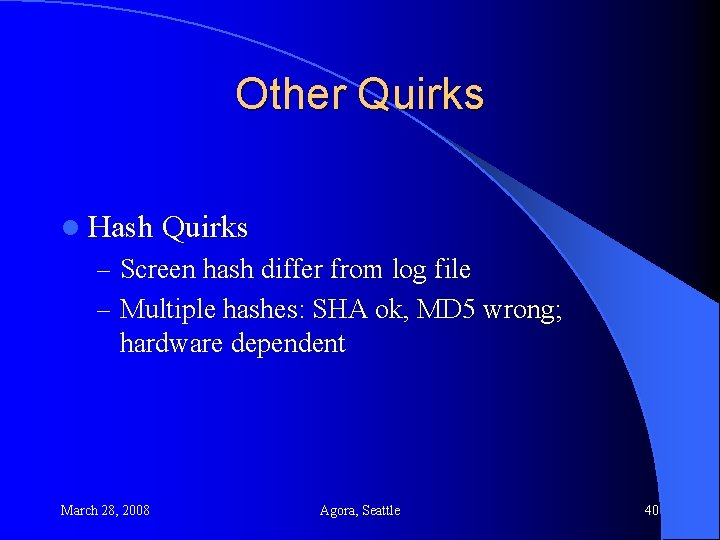 Other Quirks l Hash Quirks – Screen hash differ from log file – Multiple