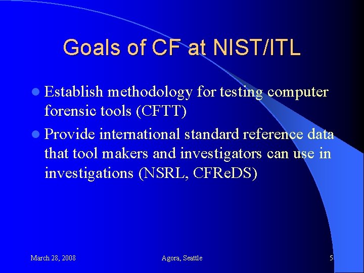 Goals of CF at NIST/ITL l Establish methodology for testing computer forensic tools (CFTT)