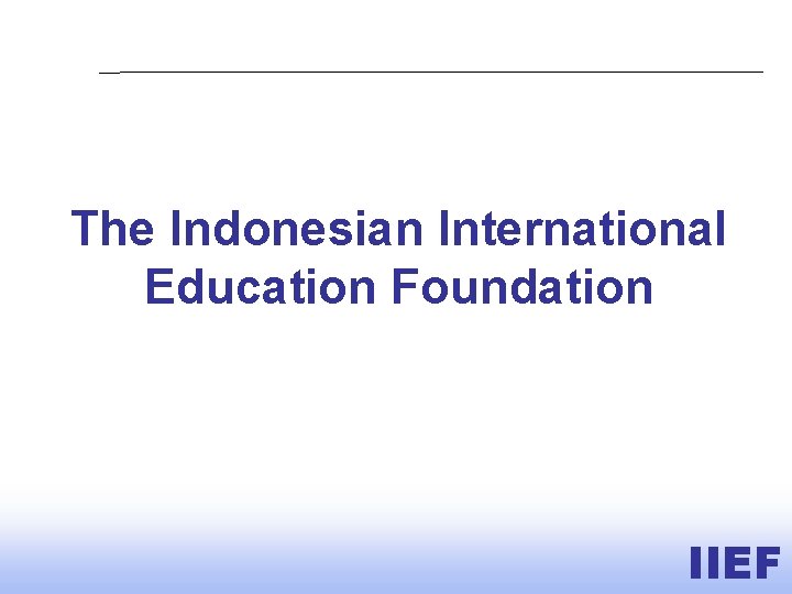 The Indonesian International Education Foundation IIEF 