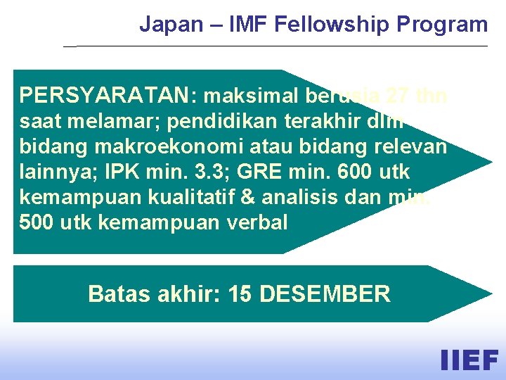 Japan – IMF Fellowship Program PERSYARATAN: maksimal berusia 27 thn saat melamar; pendidikan terakhir