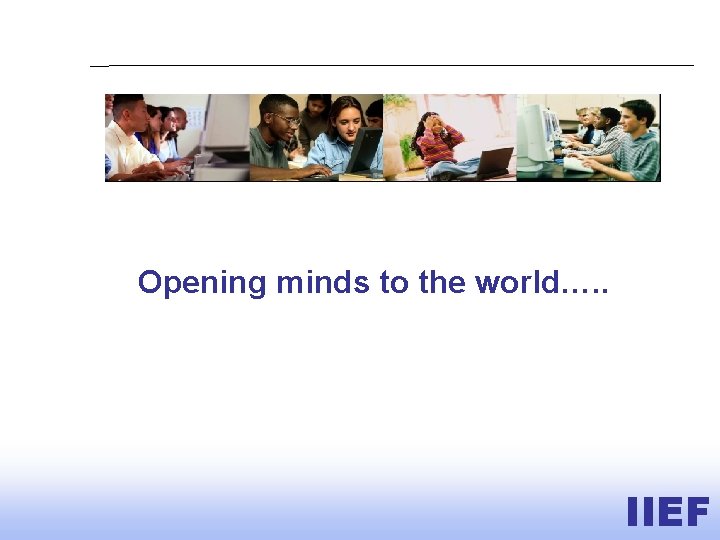 Opening minds to the world…. . IIEF 