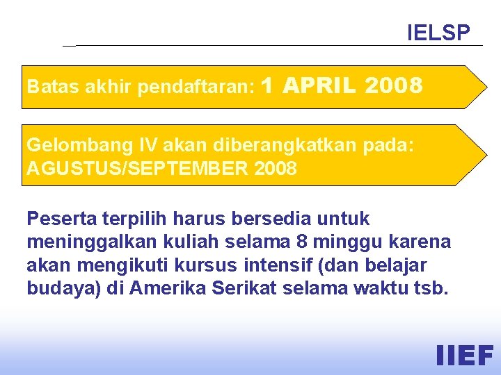 IELSP Batas akhir pendaftaran: 1 APRIL 2008 Gelombang IV akan diberangkatkan pada: AGUSTUS/SEPTEMBER 2008