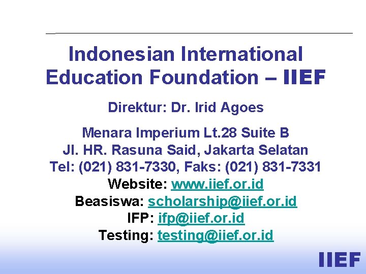 Indonesian International Education Foundation – IIEF Direktur: Dr. Irid Agoes Menara Imperium Lt. 28