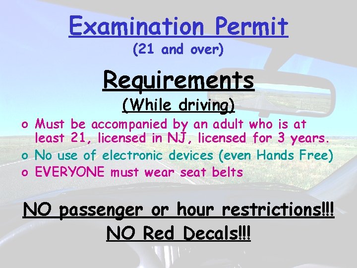 Examination Permit (21 and over) Requirements (While driving) o Must be accompanied by an