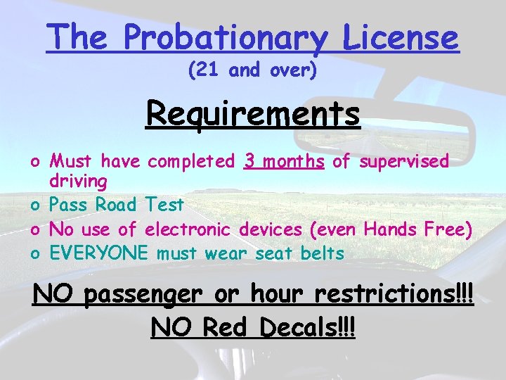 The Probationary License (21 and over) Requirements o Must have completed 3 months of